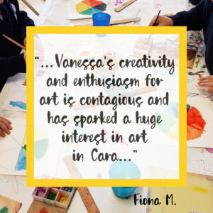 Vanessa's creativity and enthusiasm for art is contagious and has sparked a huge interest in art in Cara