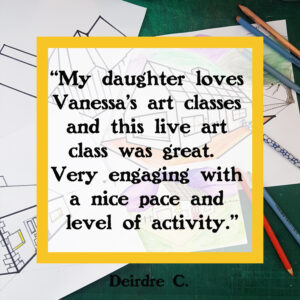 my daughter loves vanessas art classes and the live art class was great